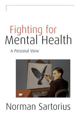 Fighting for Mental Health: A Personal View by Sartorius, Norman