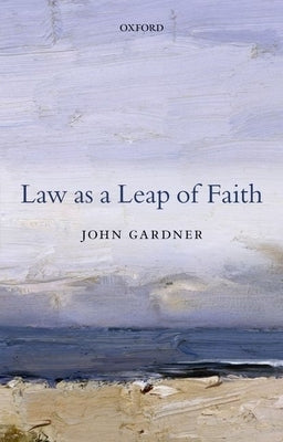 Law as a Leap of Faith: Essays on Law in General by Gardner, John