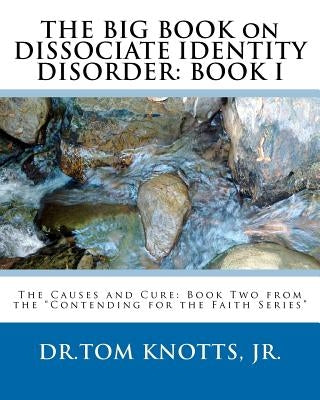 THE BIG BOOK on DISSOCIATE IDENTITY DISORDER: The Causes and Cure: Book Two from the "Contending for the Faith Series" by Knotts Jr, Tom