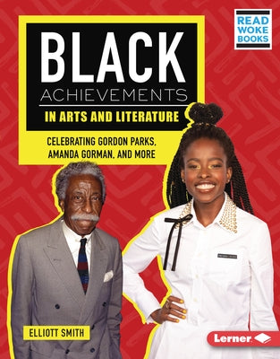 Black Achievements in Arts and Literature: Celebrating Gordon Parks, Amanda Gorman, and More by Smith, Elliott