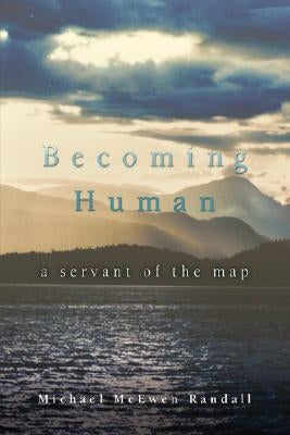 Becoming Human: A Servant of the Map by Randall, Michael McEwen