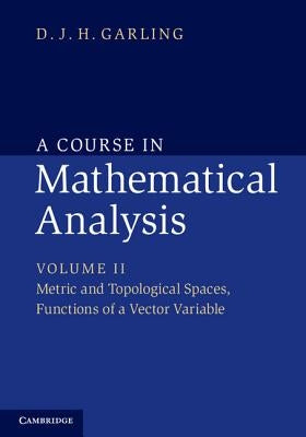 A Course in Mathematical Analysis: Volume 2, Metric and Topological Spaces, Functions of a Vector Variable by Garling, D. J. H.