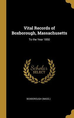 Vital Records of Boxborough, Massachusetts: To the Year 1850 by (Mass )., Boxborough