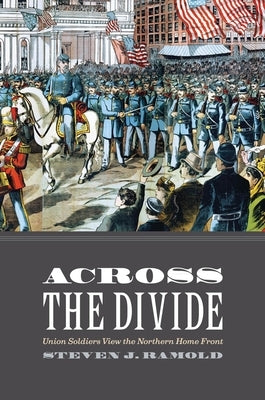 Across the Divide: Union Soldiers View the Northern Home Front by Ramold, Steven J.