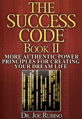 The Success Code, Book II: More Authentic Power Principles for Creating Your Dream Life by Rubino, Joseph S.