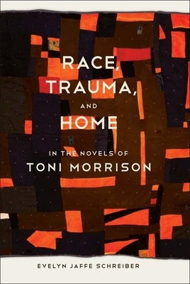 Race, Trauma, and Home in the Novels of Toni Morrison by Schreiber, Evelyn Jaffe