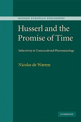 Husserl and the Promise of Time: Subjectivity in Transcendental Phenomenology by de Warren, Nicolas de