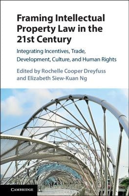 Framing Intellectual Property Law in the 21st Century: Integrating Incentives, Trade, Development, Culture, and Human Rights by Dreyfuss, Rochelle Cooper