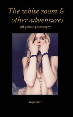 The white room and other adventures: self-portrait photography by Ingudottir