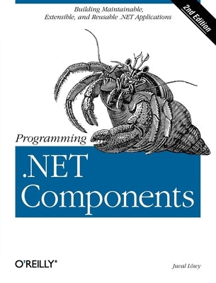 Programming .Net Components: Design and Build .Net Applications Using Component-Oriented Programming by Lowy, Juval