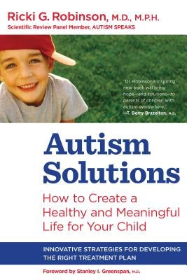 Autism Solutions: How to Create a Healthy and Meaningful Life for Your Child by Robinson, Ricki G.