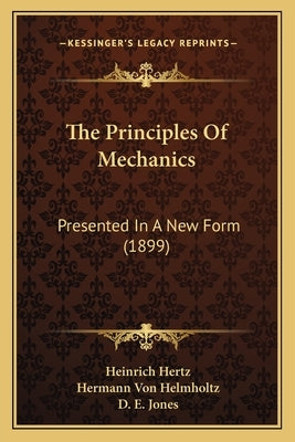 The Principles Of Mechanics: Presented In A New Form (1899) by Hertz, Heinrich