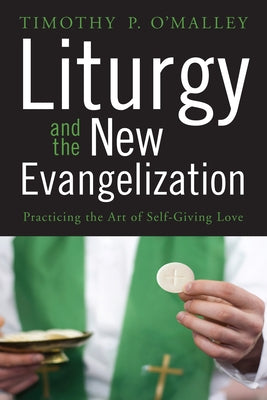 Liturgy and the New Evangelization by O'Malley, Timothy P.