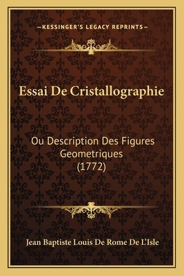Essai De Cristallographie: Ou Description Des Figures Geometriques (1772) by De L'Isle, Jean Baptiste Louis De Rome