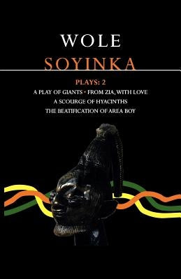 Soyinka Plays: 2: A Play of Giants; From Zia with Love; A Source of Hyacinths; The Beatification of Area Boy by Soyinka, Wole