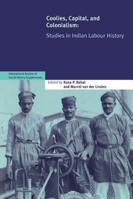 Coolies, Capital and Colonialism: Studies in Indian Labour History by Behal, Rana P.