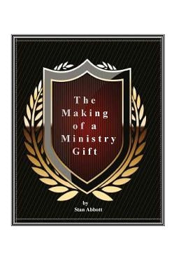 The Making of a Ministry Gift by Abbott, Stan