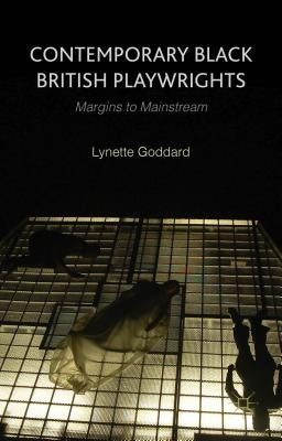 Contemporary Black British Playwrights: Margins to Mainstream by Goddard, L.