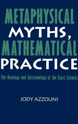 Metaphysical Myths, Mathematical Practice by Azzouni, Jody