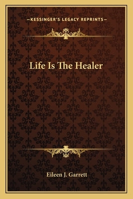 Life Is the Healer by Garrett, Eileen J.