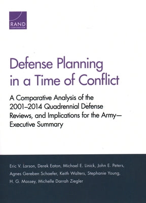 Defense Planning in a Time of Conflict: A Comparative Analysis of the 2001-2014 Quadrennial Defense Reviews, and Implications for the Army-Executive S by Larson, Eric V.