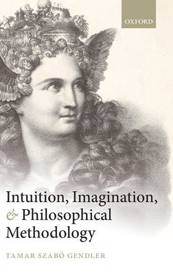 Intuition, Imagination, and Philosophical Methodology by Gendler, Tamar Szabo