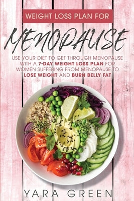 Weight Loss Plan For Menopause: use Your Diet to Get Through Menopuase with a 7 Day Weight Loss Plan for Women Suffering from Menopuase to Lose Weight by Green, Yara