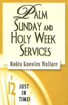 Just in Time! Palm Sunday and Holy Week Services by Wallace, Robin Knowles