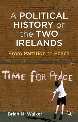 A Political History of the Two Irelands: From Partition to Peace by Walker, B.