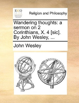 Wandering thoughts: a sermon on 2 Corinthians, X. 4 [sic]. By John Wesley, ... by Wesley, John