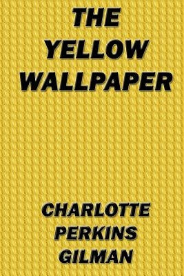 The Yellow Wallpaper by Gilman, Charlotte Perkins