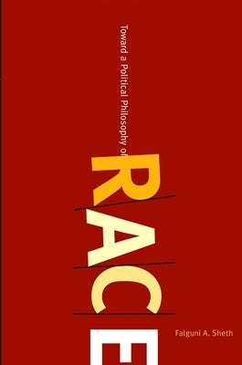 Toward a Political Philosophy of Race by Sheth, Falguni a.