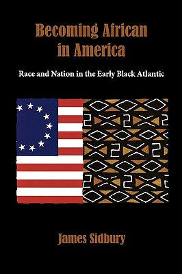 Becoming African in America: Race and Nation in the Early Black Atlantic by Sidbury, James