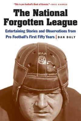 The National Forgotten League: Entertaining Stories and Observations from Pro Football's First Fifty Years by Daly, Dan