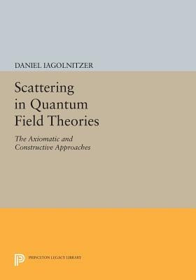 Scattering in Quantum Field Theories: The Axiomatic and Constructive Approaches by Iagolnitzer, Daniel