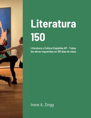 Literatura 150: Material para la clase de Literatura y Cultura Española AP - 150 días de actividades by Zingg, Irene A.