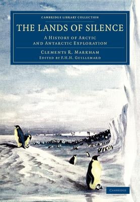 The Lands of Silence: A History of Arctic and Antarctic Exploration by Markham, Clements R.