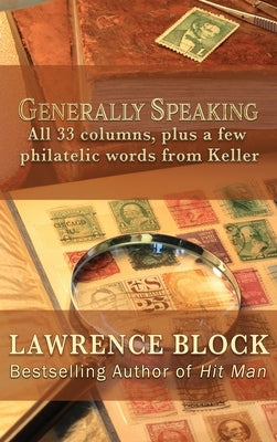 Generally Speaking: All 33 columns, plus a few philatelic words from Keller by Block, Lawrence