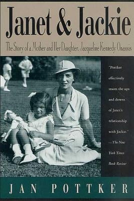 Janet and Jackie: The Story of a Mother and Her Daughter, Jacqueline Kennedy Onassis by Pottker, Jan