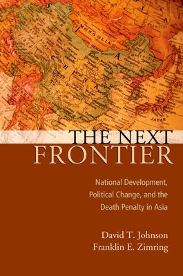 Next Frontier: National Development, Political Change, and the Death Penalty in Asia by Johnson, David T.