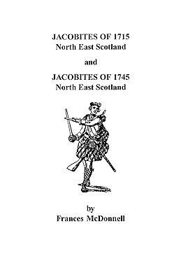 Jacobites of 1715 and 1745. North East Scotland by McDonnell, Frances