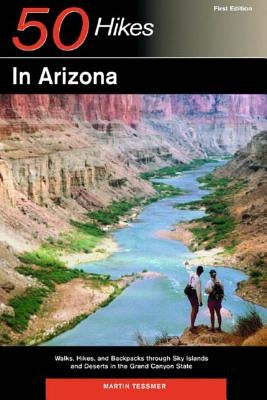 Explorer's Guides: 50 Hikes in Arizona: Walks, Hikes, and Backpacks Through Sky Islands and Deserts in the Grand Canyon State by Tessmer, Martin