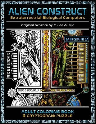 Alien Construct: Extraterrestrial Biological Computers an Adult Coloring Book & Cryptogram Puzzle by Austin, C. Lee