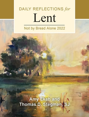 Not by Bread Alone: Daily Reflections for Lent 2022 by Stegman, Thomas D.