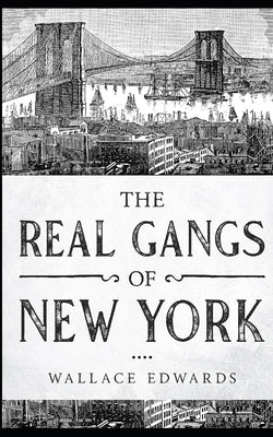 The Real Gangs of New York by Edwards, Wallace