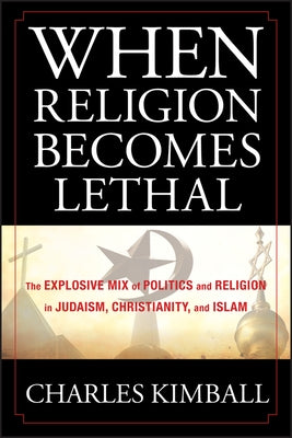 When Religion Becomes Lethal by Kimball, Charles