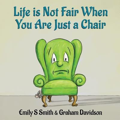 Life is Not Fair When You Are Just a Chair: paperback by Smith, Emily S.