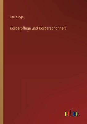 Körperpflege und Körperschönheit by Singer, Emil