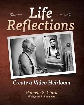 Life Reflections: Create a Video Heirloom by Kinneberg, Janet R.