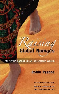 Raising Global Nomads: Parenting Abroad in an On-Demand World by Pascoe, Robin